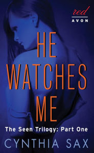 Title: He Watches Me: The Seen Trilogy: Part One, Author: Cynthia Sax