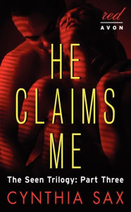 Title: He Claims Me: The Seen Trilogy: Part Three, Author: Cynthia Sax