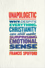 Unapologetic: Why, Despite Everything, Christianity Can Still Make Surprising Emotional Sense