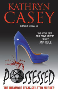 Title: Possessed: The Infamous Texas Stiletto Murder, Author: Kathryn Casey