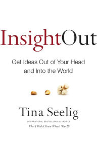 Title: Insight Out: Get Ideas Out of Your Head and Into the World, Author: Tina Seelig