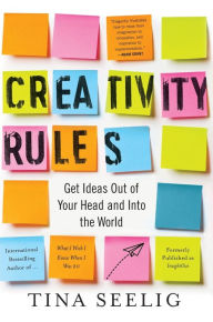 Title: Creativity Rules: Get Ideas Out of Your Head and into the World, Author: Tina Seelig