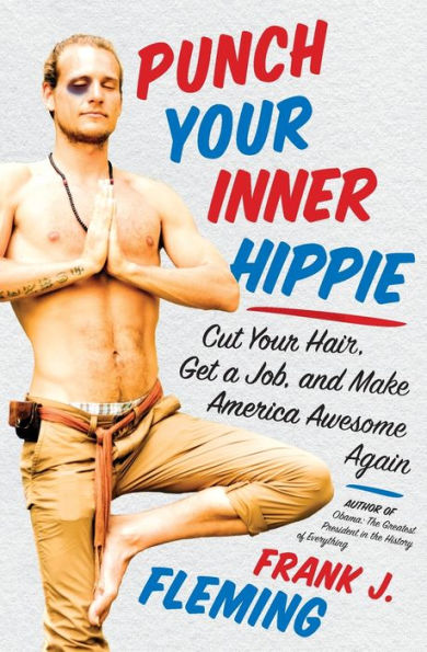 Punch Your Inner Hippie: Cut Hair, Get a Job, and Make America Awesome Again