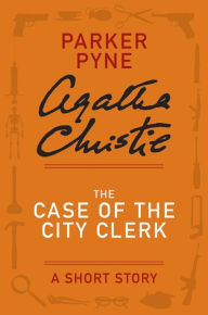 Title: The Case of the City Clerk: A Parker Pyne Story, Author: Agatha Christie