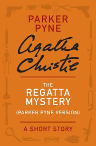 Title: The Regatta Mystery (Parker Pyne Version): A Parker Pyne Story, Author: Agatha Christie