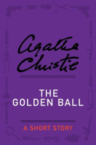 Title: The Golden Ball: A Short Story, Author: Agatha Christie
