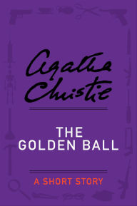 Title: The Golden Ball: A Short Story, Author: Agatha Christie