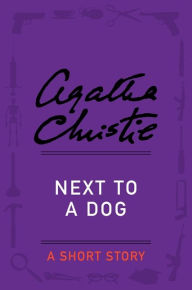 Title: Next to a Dog: A Short Story, Author: Agatha Christie