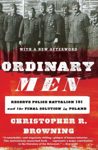 Title: Ordinary Men: Reserve Police Battalion 101 and the Final Solution in Poland, Author: Christopher R. Browning