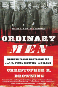 Title: Ordinary Men: Reserve Police Battalion 101 and the Final Solution in Poland, Author: Christopher R. Browning