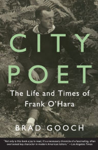 Title: City Poet: The Life and Times of Frank O'Hara, Author: Brad Gooch