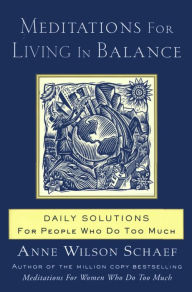 Title: Meditations for Living In Balance: Daily Solutions for People Who Do Too Much, Author: Anne Wilson Schaef