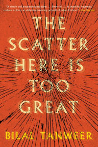 Title: The Scatter Here Is Too Great, Author: Bilal Tanweer