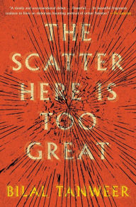 Title: The Scatter Here Is Too Great, Author: Bilal Tanweer