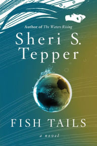 Title: Fish Tails (Plague of Angels Series #3), Author: Sheri S. Tepper