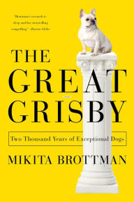 Title: The Great Grisby: Two Thousand Years of Exceptional Dogs, Author: Mikita Brottman