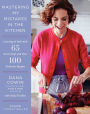 Mastering My Mistakes in the Kitchen: Learning to Cook with 65 Great Chefs and Over 100 Delicious Recipes