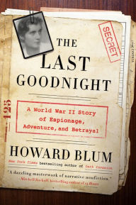 Title: The Last Goodnight: A World War II Story of Espionage, Adventure, and Betrayal, Author: Howard Blum