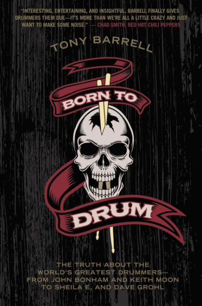 Born to Drum: the Truth About World's Greatest Drummers--from John Bonham and Keith Moon Sheila E. Dave Grohl
