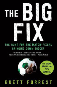 Title: The Big Fix: The Hunt for the Match-Fixers Bringing Down Soccer, Author: Brett Forrest