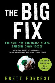 Title: The Big Fix: The Hunt for the Match-Fixers Bringing Down Soccer, Author: Brett Forrest