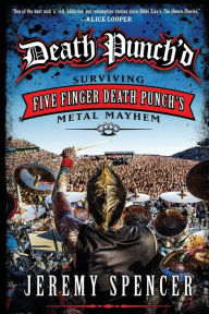 Title: Death Punch'd: Surviving Five Finger Death Punch's Metal Mayhem, Author: Jeremy Spencer