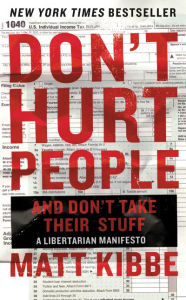 Title: Don't Hurt People and Don't Take Their Stuff: A Libertarian Manifesto, Author: Matt Kibbe