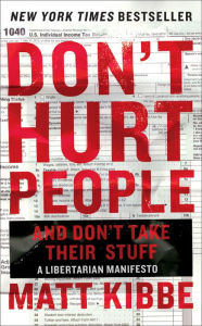 Title: Don't Hurt People and Don't Take Their Stuff: A Libertarian Manifesto, Author: Matt Kibbe