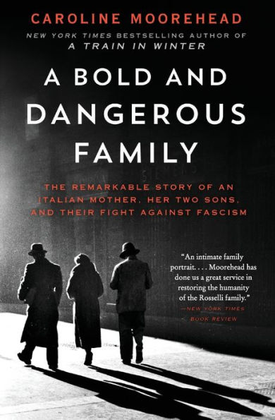 A Bold and Dangerous Family: The Remarkable Story of an Italian Mother, Her Two Sons, Their Fight Against Fascism