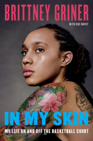 Title: In My Skin: My Life On and Off the Basketball Court, Author: Brittney Griner