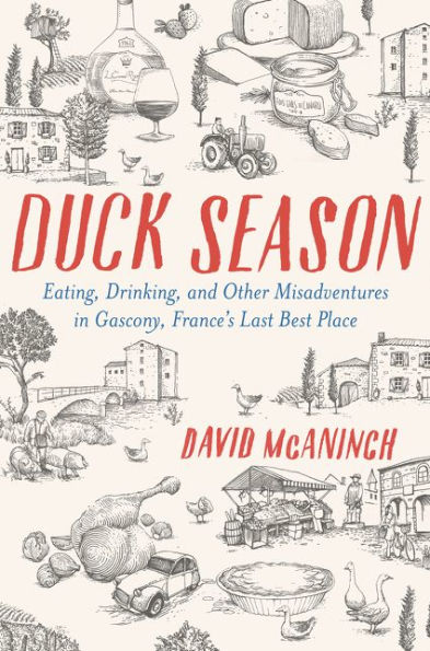 Duck Season: Eating, Drinking, and Other Misadventures in Gascony--France's Last Best Place