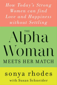 Title: The Alpha Woman Meets Her Match: How Today's Strong Women Can Find Love and Happiness Without Settling, Author: Sonya Rhodes