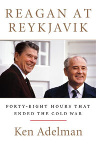 Title: Reagan at Reykjavik: Forty-Eight Hours That Ended the Cold War, Author: Ken Adelman