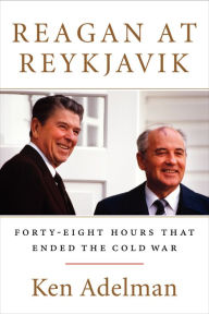 Title: Reagan at Reykjavik: Forty-Eight Hours That Ended the Cold War, Author: Ken Adelman