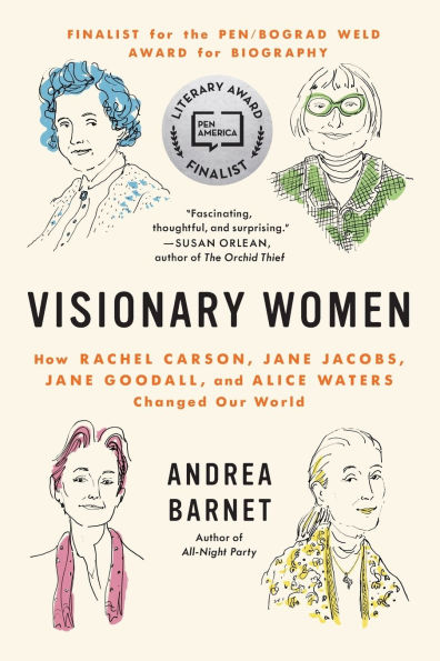 Visionary Women: How Rachel Carson, Jane Jacobs, Jane Goodall, and Alice Waters Changed Our World