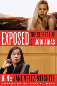 Title: Exposed: The Secret Life of Jodi Arias, Author: Jane Velez-Mitchell