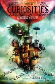 Title: The Cabinet of Curiosities: 36 Tales Brief & Sinister, Author: Stefan Bachmann