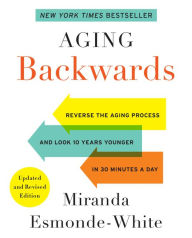 Title: Aging Backwards: Updated and Revised Edition: Reverse the Aging Process and Look 10 Years Younger in 30 Minutes a Day, Author: Miranda Esmonde-White