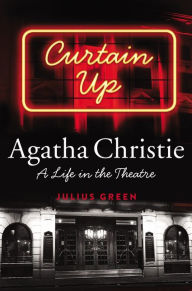 Title: Curtain Up: Agatha Christie: A Life in the Theatre, Author: Julius Green