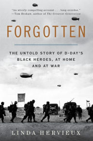 Title: Forgotten: The Untold Story of D-Day's Black Heroes, at Home and at War, Author: Linda Hervieux