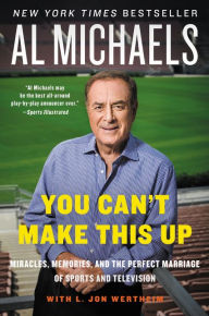 Title: You Can't Make This Up: Miracles, Memories, and the Perfect Marriage of Sports and Television, Author: Al Michaels