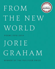 Title: From the New World: Poems 1976-2014, Author: Jorie Graham