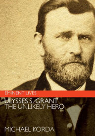 Title: Ulysses S. Grant: The Unlikely Hero, Author: Michael Korda