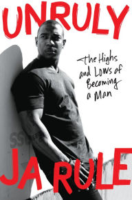 Title: Unruly: The Highs and Lows of Becoming a Man, Author: Ja Rule