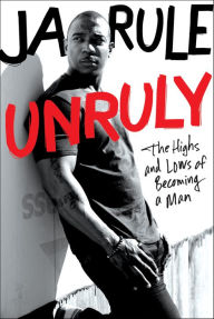 Title: Unruly: The Highs and Lows of Becoming a Man, Author: Ja Rule