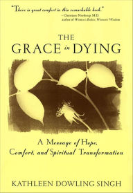 Title: The Grace in Dying: A Message of Hope, Comfort and Spiritual Transformation, Author: Kathleen Dowling Singh