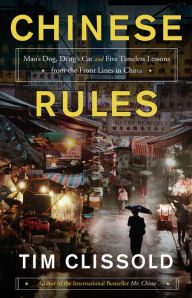 Title: Chinese Rules: Mao's Dog, Deng's Cat, and Five Timeless Lessons from the Front Lines in China, Author: Tim Clissold