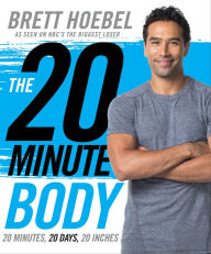 Title: The 20-Minute Body: 20 Minutes, 20 Days, 20 Inches, Author: Brett Hoebel