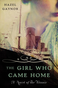 Title: The Girl Who Came Home: A Novel of the Titanic, Author: Hazel Gaynor