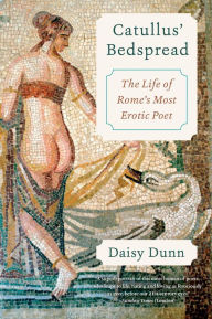 Title: Catullus' Bedspread: The Life of Rome's Most Erotic Poet, Author: Daisy Dunn